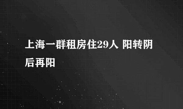 上海一群租房住29人 阳转阴后再阳