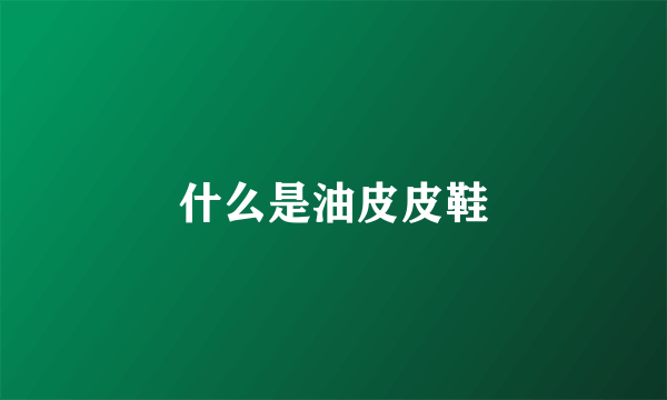 什么是油皮皮鞋
