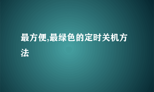 最方便,最绿色的定时关机方法