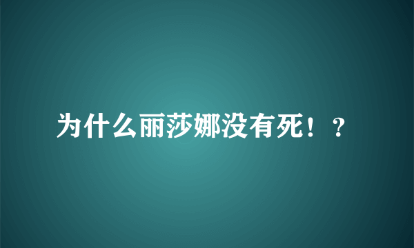 为什么丽莎娜没有死！？
