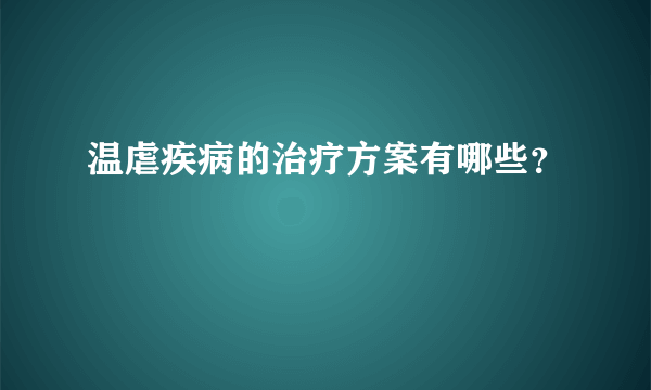 温虐疾病的治疗方案有哪些？