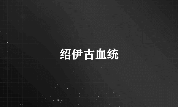 绍伊古血统