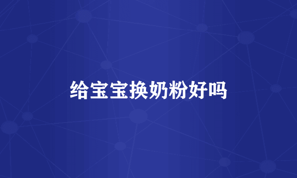 给宝宝换奶粉好吗
