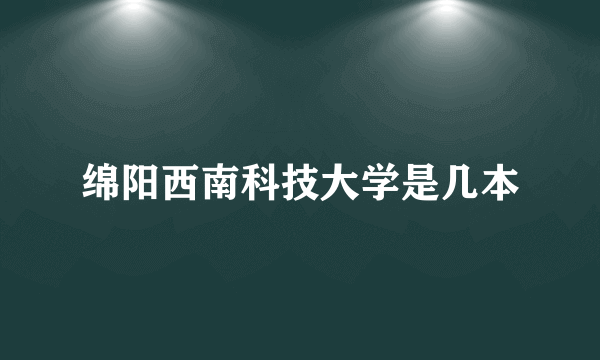 绵阳西南科技大学是几本