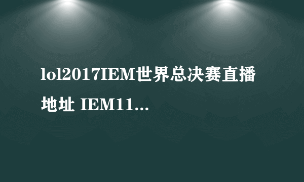 lol2017IEM世界总决赛直播地址 IEM11直播视频地址