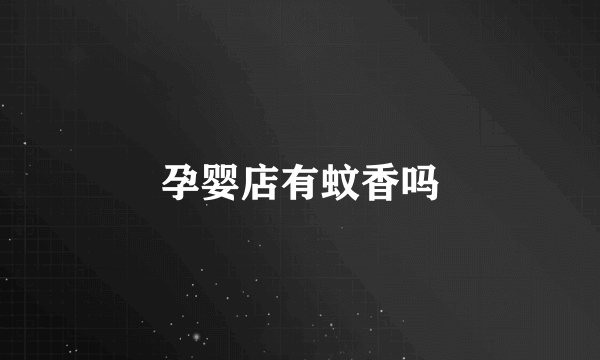 孕婴店有蚊香吗