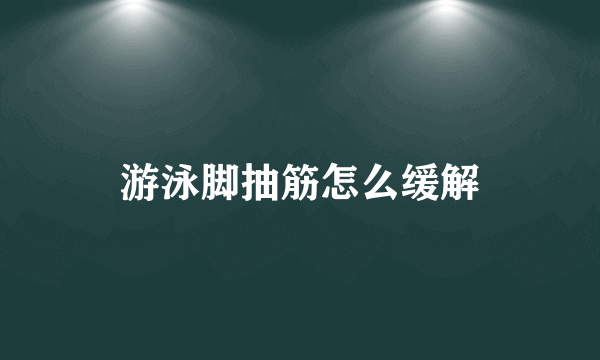 游泳脚抽筋怎么缓解