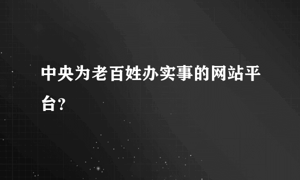 中央为老百姓办实事的网站平台？