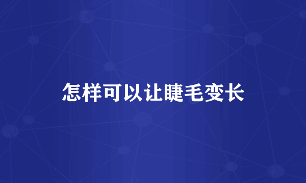 怎样可以让睫毛变长