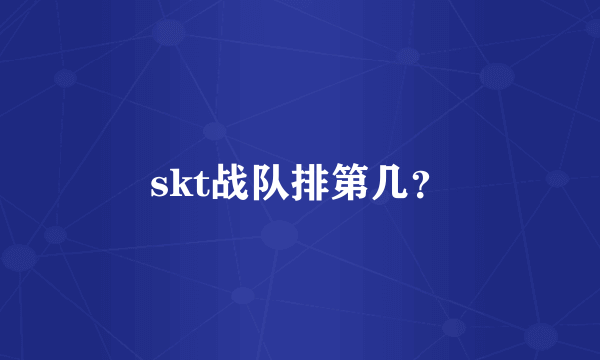 skt战队排第几？