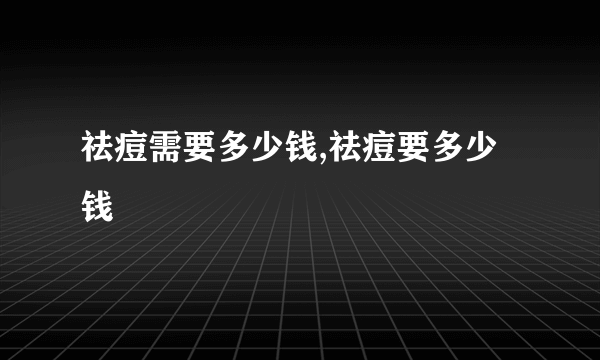 祛痘需要多少钱,祛痘要多少钱