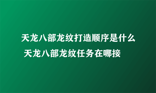 天龙八部龙纹打造顺序是什么 天龙八部龙纹任务在哪接