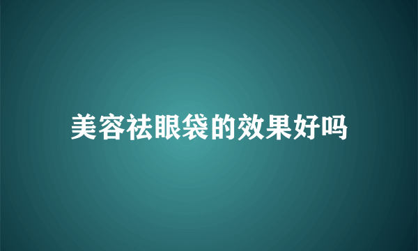 美容祛眼袋的效果好吗