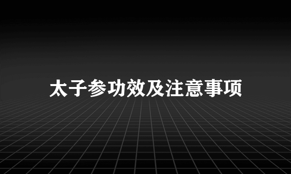 太子参功效及注意事项