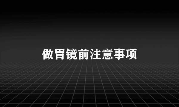 做胃镜前注意事项