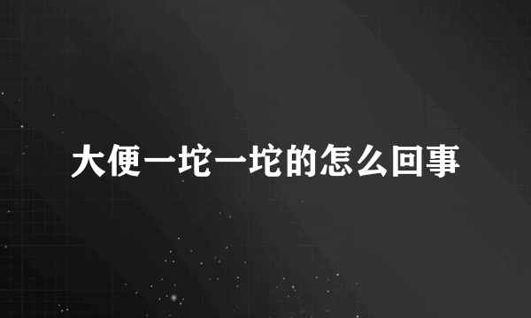 大便一坨一坨的怎么回事