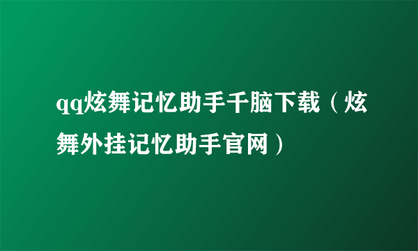 qq炫舞记忆助手千脑下载（炫舞外挂记忆助手官网）