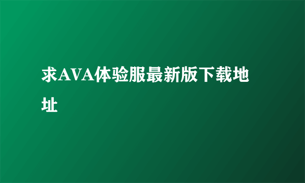 求AVA体验服最新版下载地址