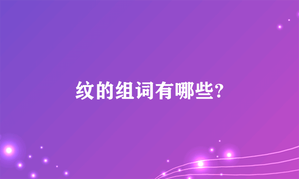 纹的组词有哪些?