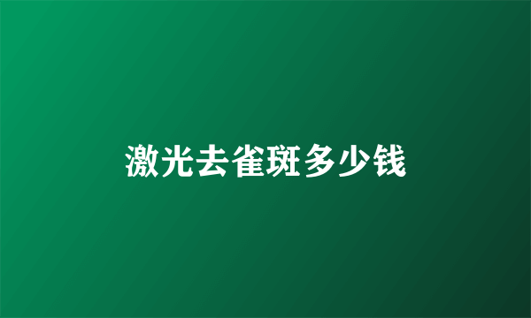 激光去雀斑多少钱