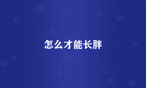 怎么才能长胖