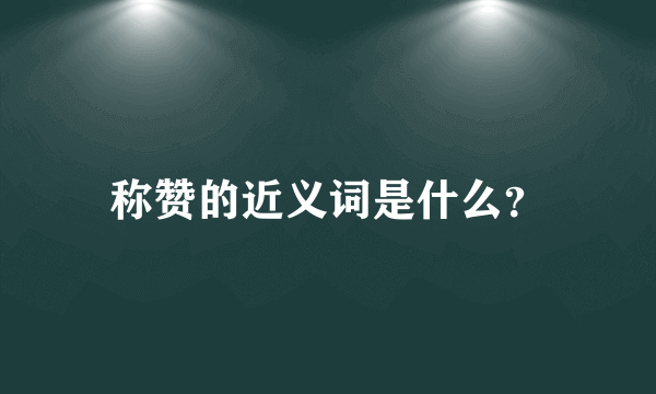 称赞的近义词是什么？