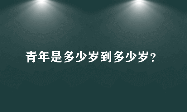 青年是多少岁到多少岁？