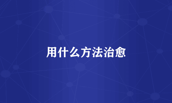 用什么方法治愈