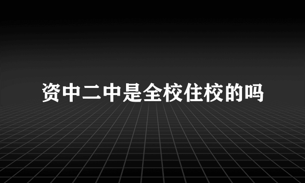 资中二中是全校住校的吗