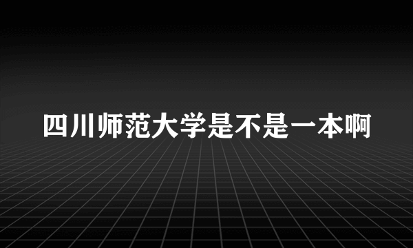 四川师范大学是不是一本啊