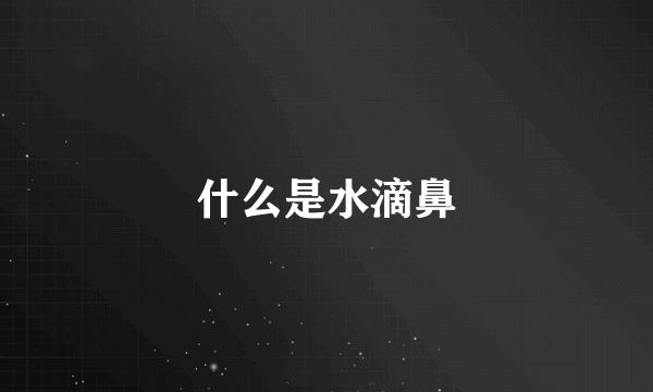 什么是水滴鼻