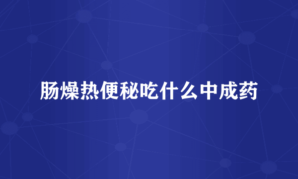 肠燥热便秘吃什么中成药