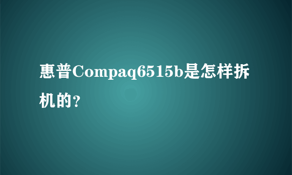 惠普Compaq6515b是怎样拆机的？