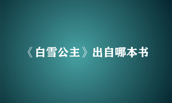《白雪公主》出自哪本书