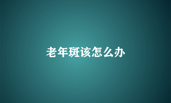 老年斑该怎么办