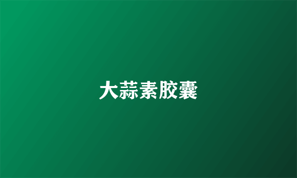 大蒜素胶囊