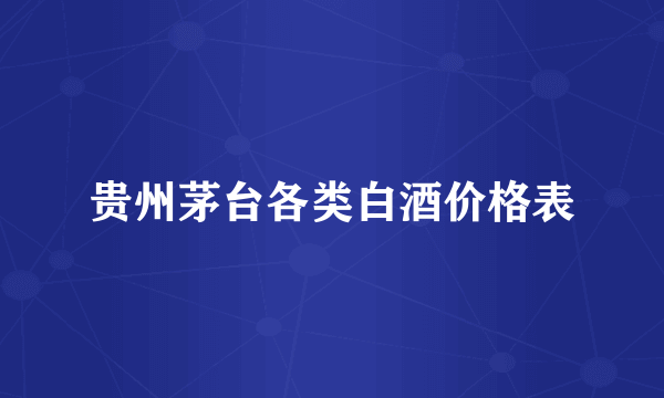 贵州茅台各类白酒价格表