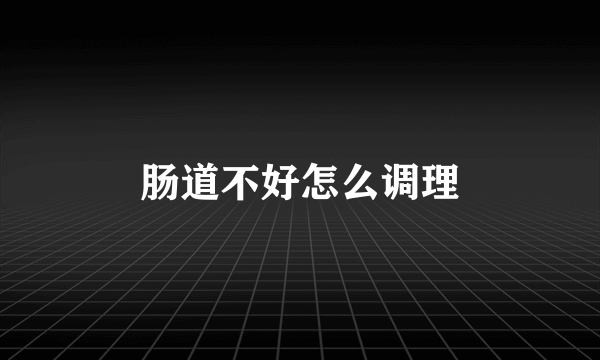 肠道不好怎么调理