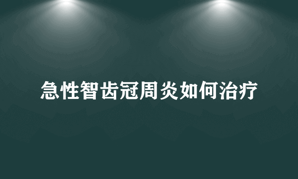 急性智齿冠周炎如何治疗