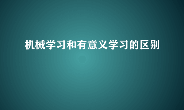机械学习和有意义学习的区别