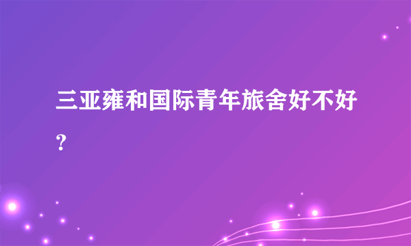 三亚雍和国际青年旅舍好不好？