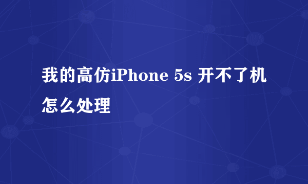我的高仿iPhone 5s 开不了机 怎么处理