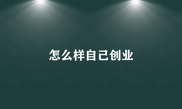 怎么样自己创业