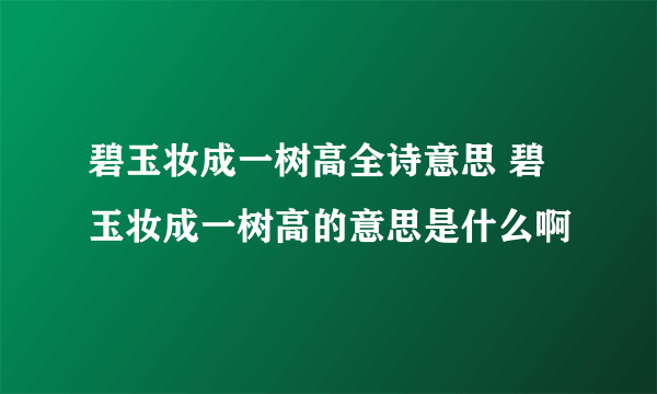 碧玉妆成一树高全诗意思 碧玉妆成一树高的意思是什么啊
