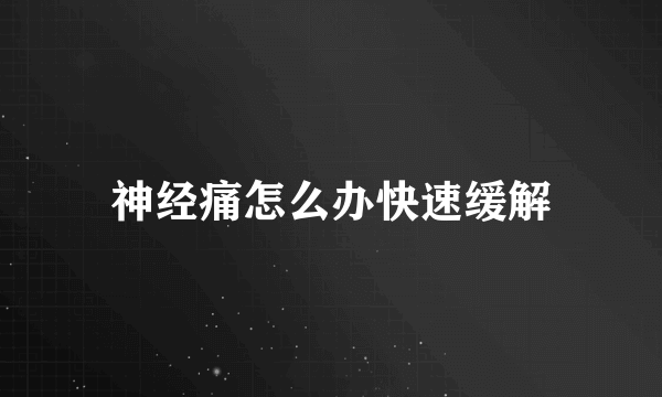 神经痛怎么办快速缓解