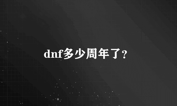 dnf多少周年了？