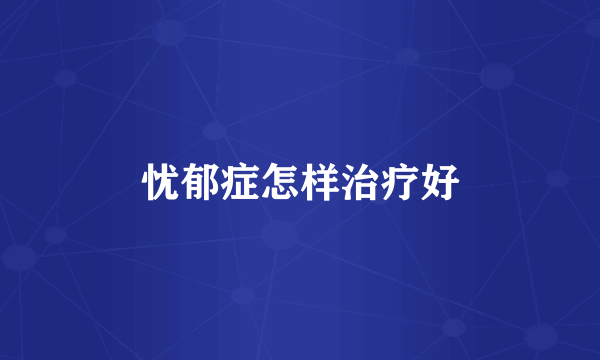 忧郁症怎样治疗好