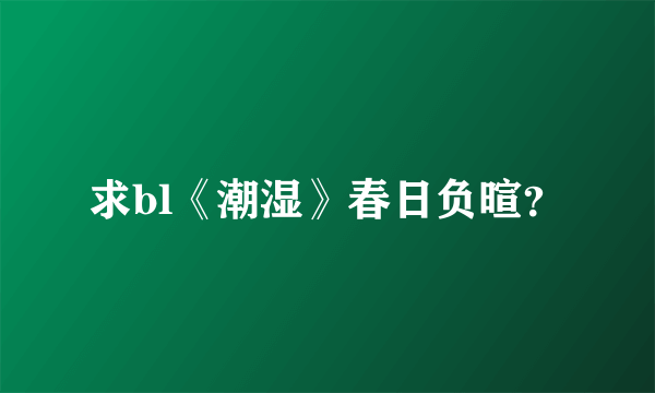 求bl《潮湿》春日负暄？