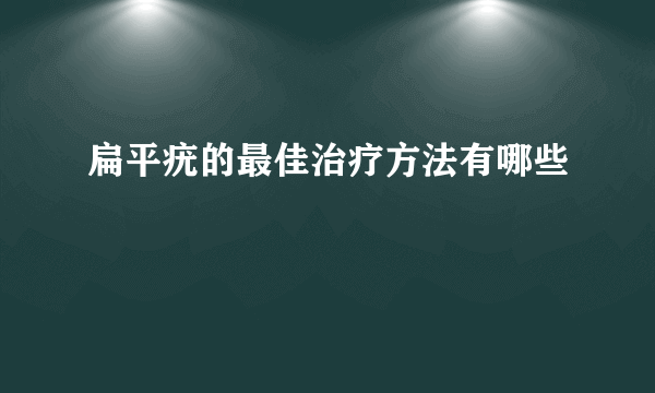 扁平疣的最佳治疗方法有哪些