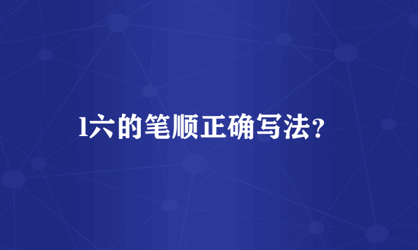 l六的笔顺正确写法？